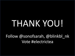 THANK YOU!Follow @sonofsarah, @blinkbl_nkVote #electrictea