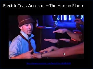 What is Electric Tea?Electric Tea’s Ancestor – The Human Pianohttp://www.youtube.com/watch?v=JskjKBHjIl8