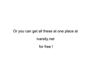 Or you can get all these at one place at  ivarsity.net  for free ! 