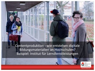 www.fh-luebeck.de
Contentproduktion - wie entstehen digitale
Bildungsmaterialien an Hochschulen?
Beispiel: Institut für Lerndienstleistungen
 