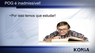 POG é inadmissível!


  • Por isso temos que estudar!
 