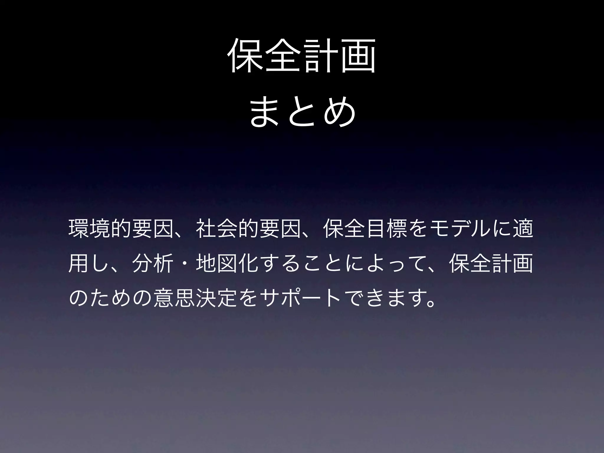 保全計画
        まとめ

環境的要因、社会的要因、保全目標をモデルに適
用し、分析・地図化することによって、保全計画
のための意思決定をサポートできます。
 