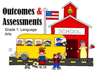 Outcomes &
Assessments
Grade 1: Language
Arts

 