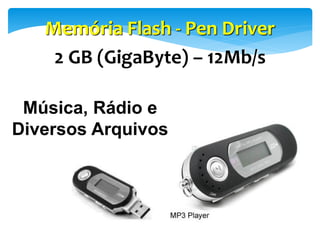 Memória Flash - Pen Driver
2 GB (GigaByte) – 12Mb/s
Música, Rádio e
Diversos Arquivos

 