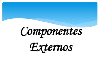 Componentes
Externos

 