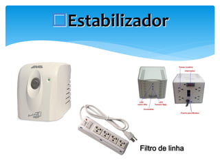 Estabilizador

Filtro de linha

 
