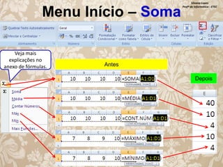 Menu Início – Soma
Veja mais
explicações no
anexo de fórmulas.

Silvana Lopes
Profª de Informática - ETEC

Antes
Depois

 