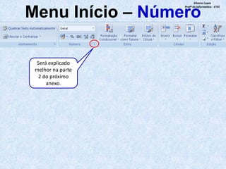 Silvana Lopes
Profª de Informática - ETEC

Menu Início – Número
Será explicado
melhor na parte
2 do próximo
anexo.

 