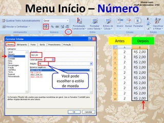 Silvana Lopes
Profª de Informática - ETEC

Menu Início – Número
Antes

Você pode
escolher o estilo
de moeda

Depois

 