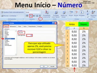 Silvana Lopes
Profª de Informática - ETEC

Menu Início – Número
Antes

Para que seja utilizado
apenas 2%, você precisa
escrever 0,02 e clicar na
porcentagem

Depois

 