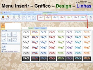 Silvana Lopes
Profª de Informática - ETEC

Menu Inserir – Gráfico – Design – Linhas

 