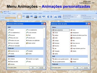Silvana Lopes
Profª de Informática - ETEC

Menu Animações – Animações personalizadas

 