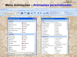 Silvana Lopes
Profª de Informática - ETEC

Menu Animações – Animações personalizadas

 