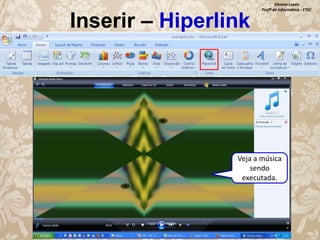Inserir – Hiperlink

Silvana Lopes
Profª de Informática - ETEC

Veja a música
sendo
executada.

 