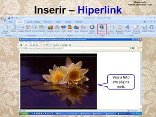 Inserir – Hiperlink

Silvana Lopes
Profª de Informática - ETEC

Veja a foto
em página
web.

 