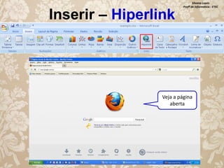 Inserir – Hiperlink

Silvana Lopes
Profª de Informática - ETEC

Veja a página
aberta

 