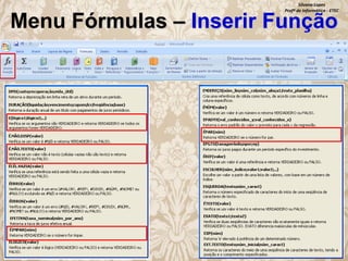 Silvana Lopes
Profª de Informática - ETEC

Menu Fórmulas – Inserir Função

 