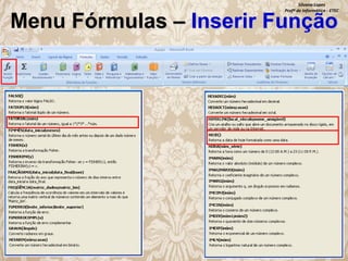 Silvana Lopes
Profª de Informática - ETEC

Menu Fórmulas – Inserir Função

 