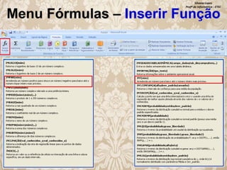 Silvana Lopes
Profª de Informática - ETEC

Menu Fórmulas – Inserir Função

 