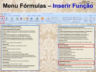 Silvana Lopes
Profª de Informática - ETEC

Menu Fórmulas – Inserir Função

 