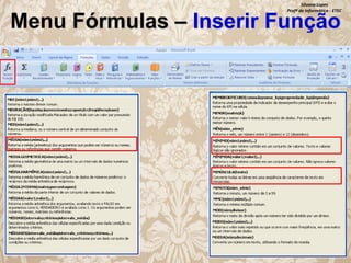 Silvana Lopes
Profª de Informática - ETEC

Menu Fórmulas – Inserir Função

 