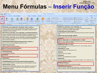Silvana Lopes
Profª de Informática - ETEC

Menu Fórmulas – Inserir Função

 