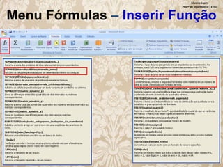 Silvana Lopes
Profª de Informática - ETEC

Menu Fórmulas – Inserir Função

 