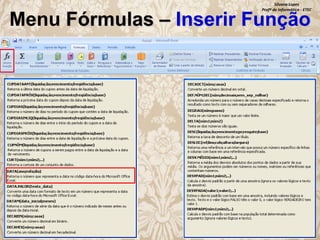 Silvana Lopes
Profª de Informática - ETEC

Menu Fórmulas – Inserir Função

 