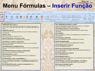 Silvana Lopes
Profª de Informática - ETEC

Menu Fórmulas – Inserir Função

 