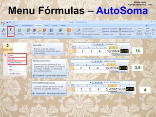 Silvana Lopes
Profª de Informática - ETEC

Menu Fórmulas – AutoSoma

14

3,5

4

 