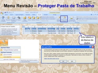 Silvana Lopes
Profª de Informática - ETEC

Menu Revisão – Proteger Pasta de Trabalho

Esta tabela é
do Banco de
dados

 