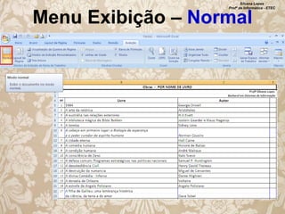 Silvana Lopes
Profª de Informática - ETEC

Menu Exibição – Normal

 