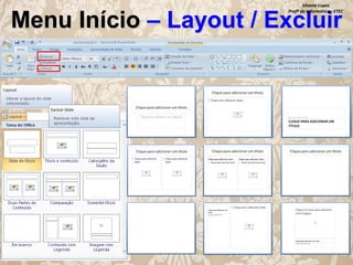 Silvana Lopes
Profª de Informática - ETEC

Menu Início – Layout / Excluir

 