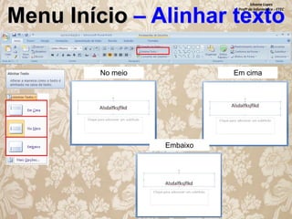 Silvana Lopes
Profª de Informática - ETEC

Menu Início – Alinhar texto
No meio

Em cima

Embaixo

 