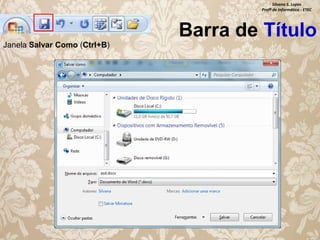 Silvana S. Lopes
Profª de Informática - ETEC

Barra de Título
Janela Salvar Como (Ctrl+B)

 