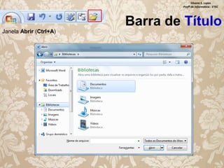 Silvana S. Lopes
Profª de Informática - ETEC

Barra de Título
Janela Abrir (Ctrl+A)

 