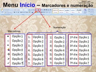 Silvana S. Lopes
Profª de Informática - ETEC

Menu Início – Marcadores e numeração

Numeração
Marcadores

 