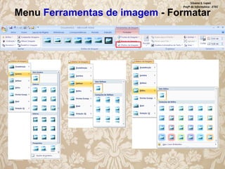 Silvana S. Lopes
Profª de Informática - ETEC

Menu Ferramentas de imagem - Formatar

 
