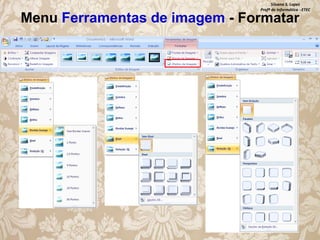 Silvana S. Lopes
Profª de Informática - ETEC

Menu Ferramentas de imagem - Formatar

 