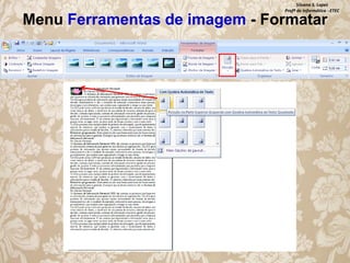 Silvana S. Lopes
Profª de Informática - ETEC

Menu Ferramentas de imagem - Formatar

 
