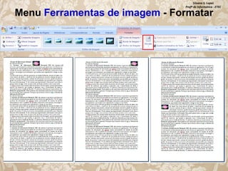 Silvana S. Lopes
Profª de Informática - ETEC

Menu Ferramentas de imagem - Formatar

 
