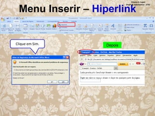 Silvana S. Lopes
Profª de Informática - ETEC

Menu Inserir – Hiperlink

Clique em Sim.

Depois

 
