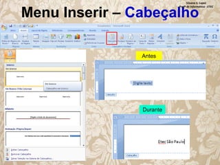Silvana S. Lopes
Profª de Informática - ETEC

Menu Inserir – Cabeçalho
Antes

Durante

 