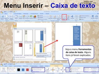 Silvana S. Lopes
Profª de Informática - ETEC

Menu Inserir – Caixa de texto

Veja o menu Ferramentas
de caixa de texto. Alguns
itens já foram explicados.

 