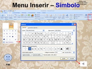 Silvana Lopes
Profª de Informática –
ETEC São Paulo

Menu Inserir – Símbolo

FIM

 