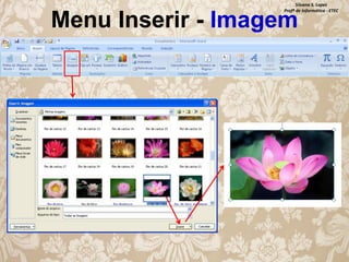 Silvana S. Lopes
Profª de Informática - ETEC

Menu Inserir - Imagem

 