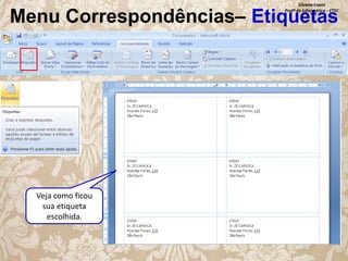 Silvana Lopes
Profª de Informática - ETEC

Menu Correspondências– Etiquetas

Veja como ficou
sua etiqueta
escolhida.

 