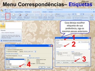 Silvana Lopes
Profª de Informática - ETEC

Menu Correspondências– Etiquetas

Caso deseja escolher
etiquetas de sua
preferência, siga os
mesmos passos anteriores

1
2

4

3

 