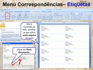 Silvana Lopes
Profª de Informática - ETEC

Menu Correspondências– Etiquetas

Veja o
resultado ao
lado. Lembrese que este é
outro arquivo
do word

clique em Novo
documento.

7

 