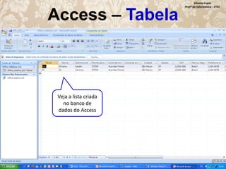 Access – Tabela

Veja a lista criada
no banco de
dados do Access

Silvana Lopes
Profª de Informática - ETEC

 